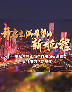 开启充满希望的新航程——习近平主席主持上合组织天津峰会并举行系列活动纪实