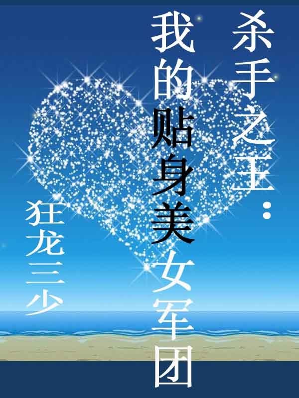 <em>我的</em>贴身<em>美女军团</em>-360<em>小说</em>