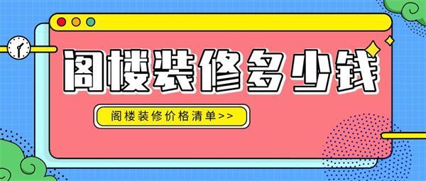 做個(gè)閣樓大概多少錢（百多平的閣樓裝修價(jià)格清單）