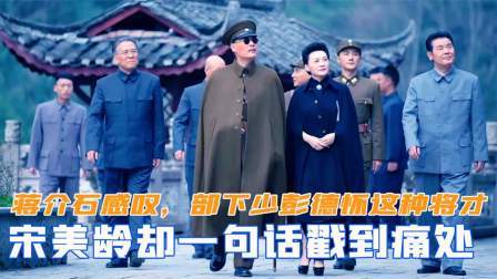 闻天下谈古今 蒋介石感叹：部下缺少彭德怀这种将才，宋美龄却一句话戳到痛处