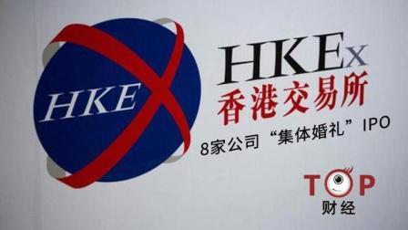 TOP财经 8家公司“集体婚礼”IPO, 揭示港交所的青睐方向