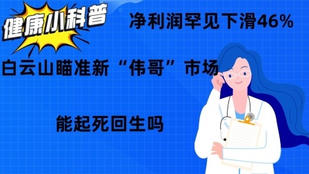 净利润罕见下滑46%！白云山瞄准新“伟哥”市场，能起死回生吗