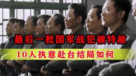 战史分析 75年最后一批国军战犯被特赦，十人执意去台湾，下场却极其凄惨
