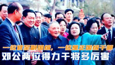 闻天下谈古今 邓公两位得力干将多厉害？一位官至副国级，一位是正国级干部