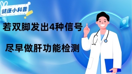 养生之堂 肝不好，脚先知？若双脚发出4种信号，建议尽早做肝功能检测