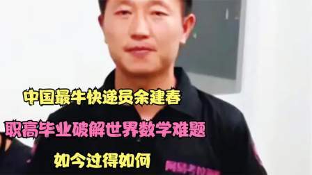 中国最牛快递员余建春，职高毕业破解世界数学难题，如今过得如何