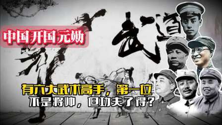 战史分析 我国开国元勋中，有六大武术高手，第一位不是将帅，但功夫了得？
