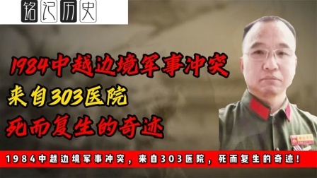 趣谈文史 中越边境军事冲突，来自303医院，死而复生的奇迹！