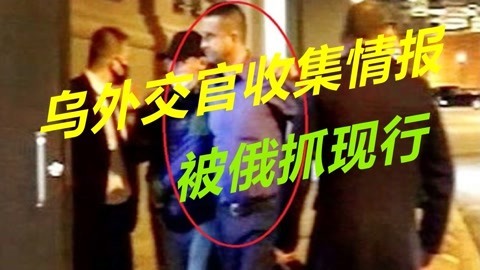 乌克兰果然不老实，外交官收集俄罗斯情报，被特工抓了个现行