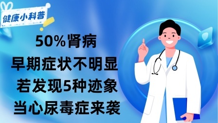 养生之堂 50%肾病早期症状不明显，若发现5种迹象，当心尿毒症来袭！