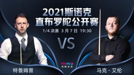 2021斯诺克直布罗陀公开赛 2021直布罗陀公开赛 特鲁姆普VS马克-艾伦