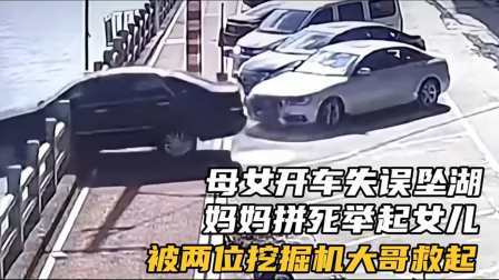 品人生百味第二季 母女开车失误坠湖，妈妈拼死举起女儿，被两位挖掘机大哥救起