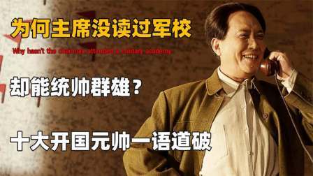 史记文学社第三季 为何毛主席能够统帅群雄？十大开国元帅一语道破，叶帅评价最中肯