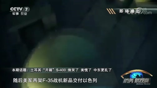 防务新观察 《防务新观察》 20190719 土耳其“开箱”S-400 俄笑了 美慌了 中东更乱了